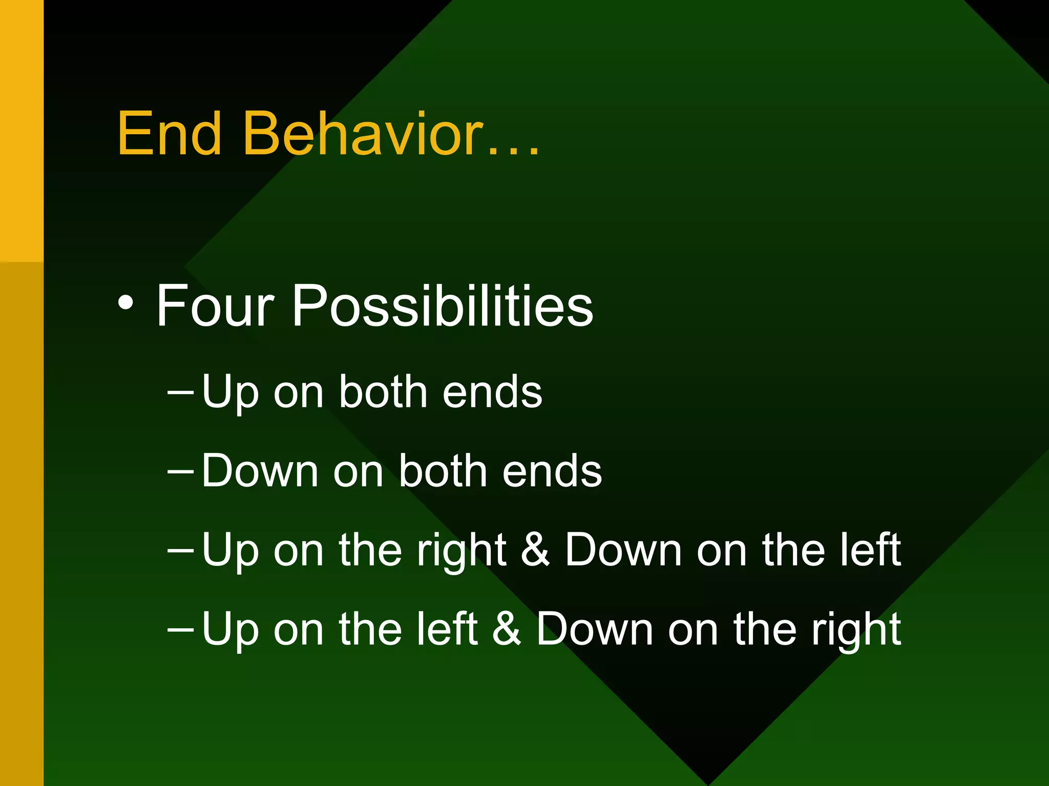 End Behavior… Four Possibilities Up on both ends Down on both ends Up on the right & Down on the left Up on the left & Down on the right 