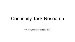 Continuity Task Research
Beth Parry, Chloe Hill and Ellie Bacon
 