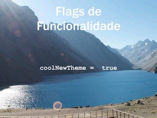 Flags de
Funcionalidade


coolNewTheme =   true
 