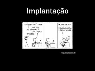 Implantação




         http://xkcd.com/918/
 