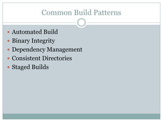 Common Build Patterns
 Automated Build
 Binary Integrity
 Dependency Management
 Consistent Directories
 Staged Builds
 