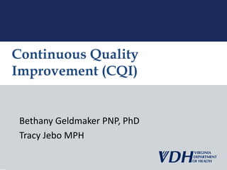 Bethany Geldmaker PNP, PhD
Tracy Jebo MPH
Continuous Quality
Improvement (CQI)
 