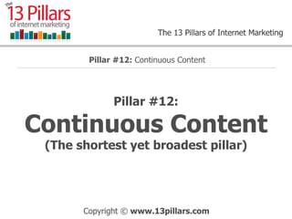 Pillar #12: Continuous Content  (The shortest yet broadest pillar) Pillar #12:  Continuous Content 