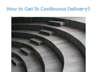 How to Get To Continuous Delivery?
 