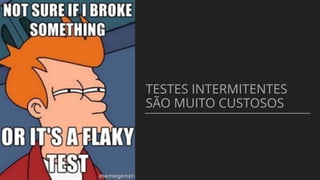 TESTES INTERMITENTES
SÃO MUITO CUSTOSOS
 