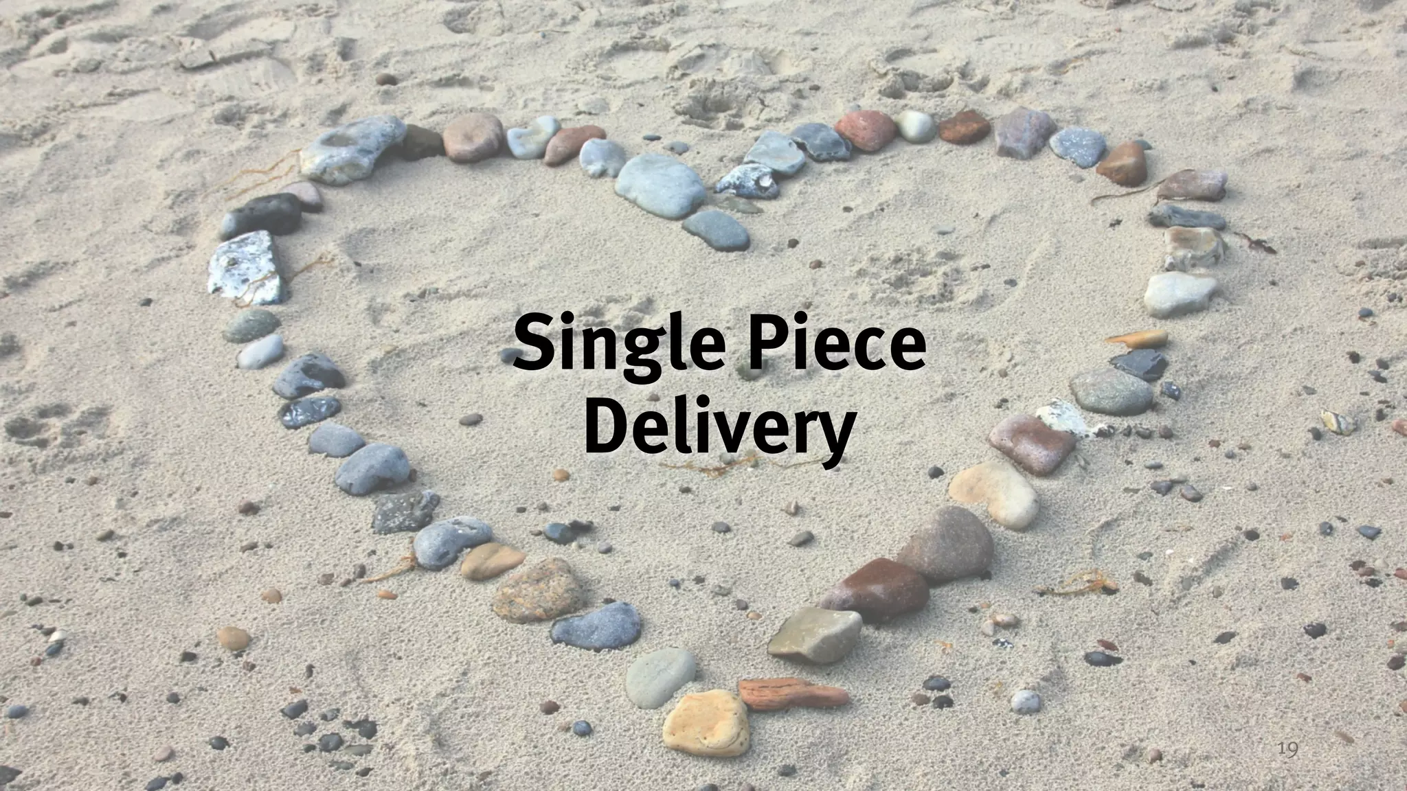 19
Single Piece
Delivery
 
