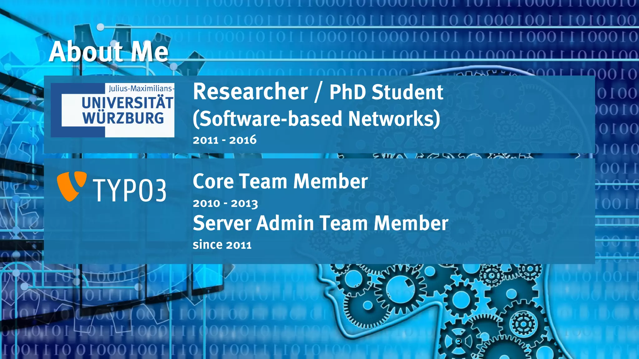 About Me
Researcher / PhD Student
(Software-based Networks)
2011 - 2016
Core Team Member
2010 - 2013
Server Admin Team Member
since 2011
3
 