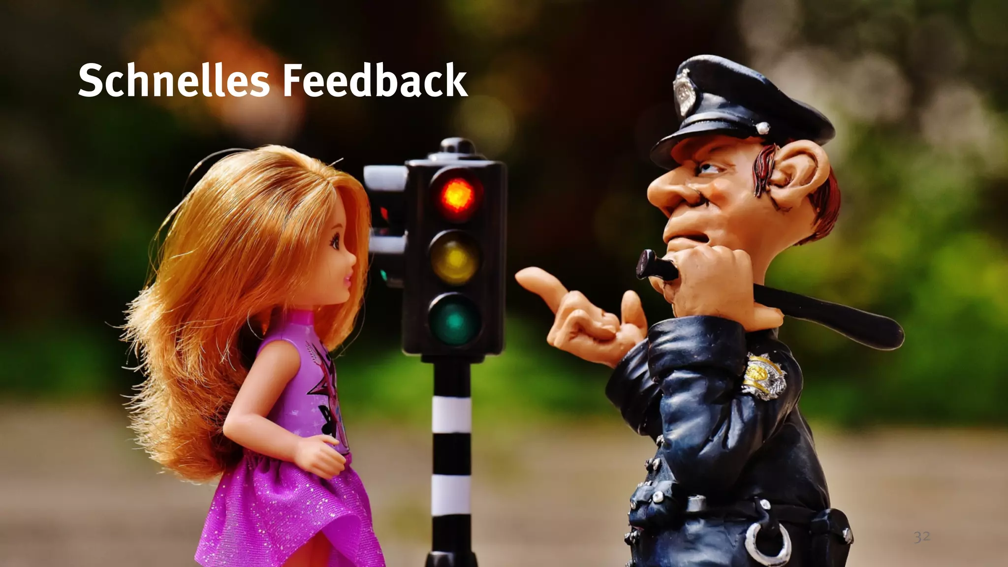 32
Schnelles Feedback
 