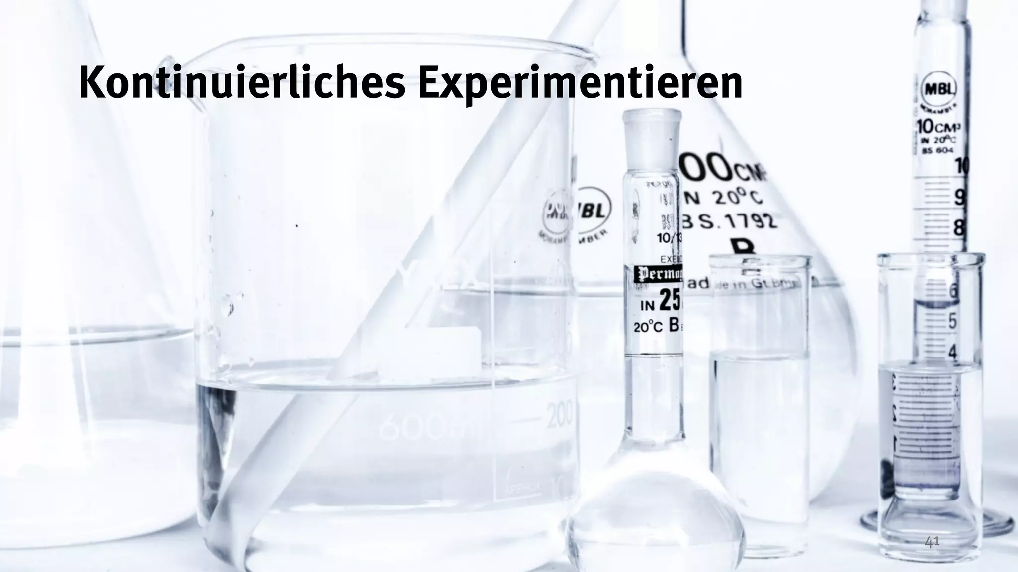 41
Kontinuierliches Experimentieren
 