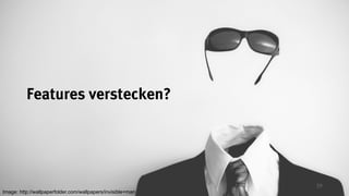 39
Features verstecken?
Image: http://wallpaperfolder.com/wallpapers/invisible+man
 