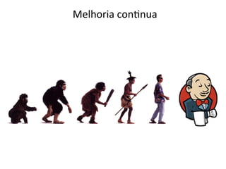 Melhoria	
  con8nua	
  
 