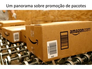 Um	
  panorama	
  sobre	
  promoção	
  de	
  pacotes	
  
 