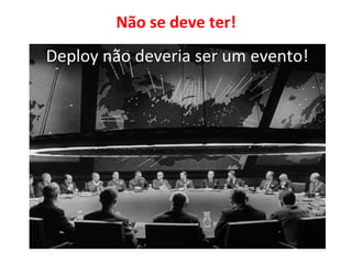 Não	
  se	
  deve	
  ter!	
  
 