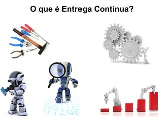O que é Entrega Contínua?
 