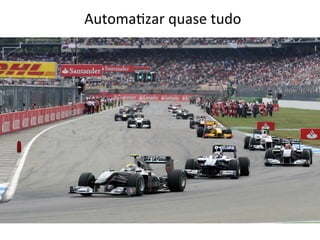 Automa8zar	
  quase	
  tudo	
  
 