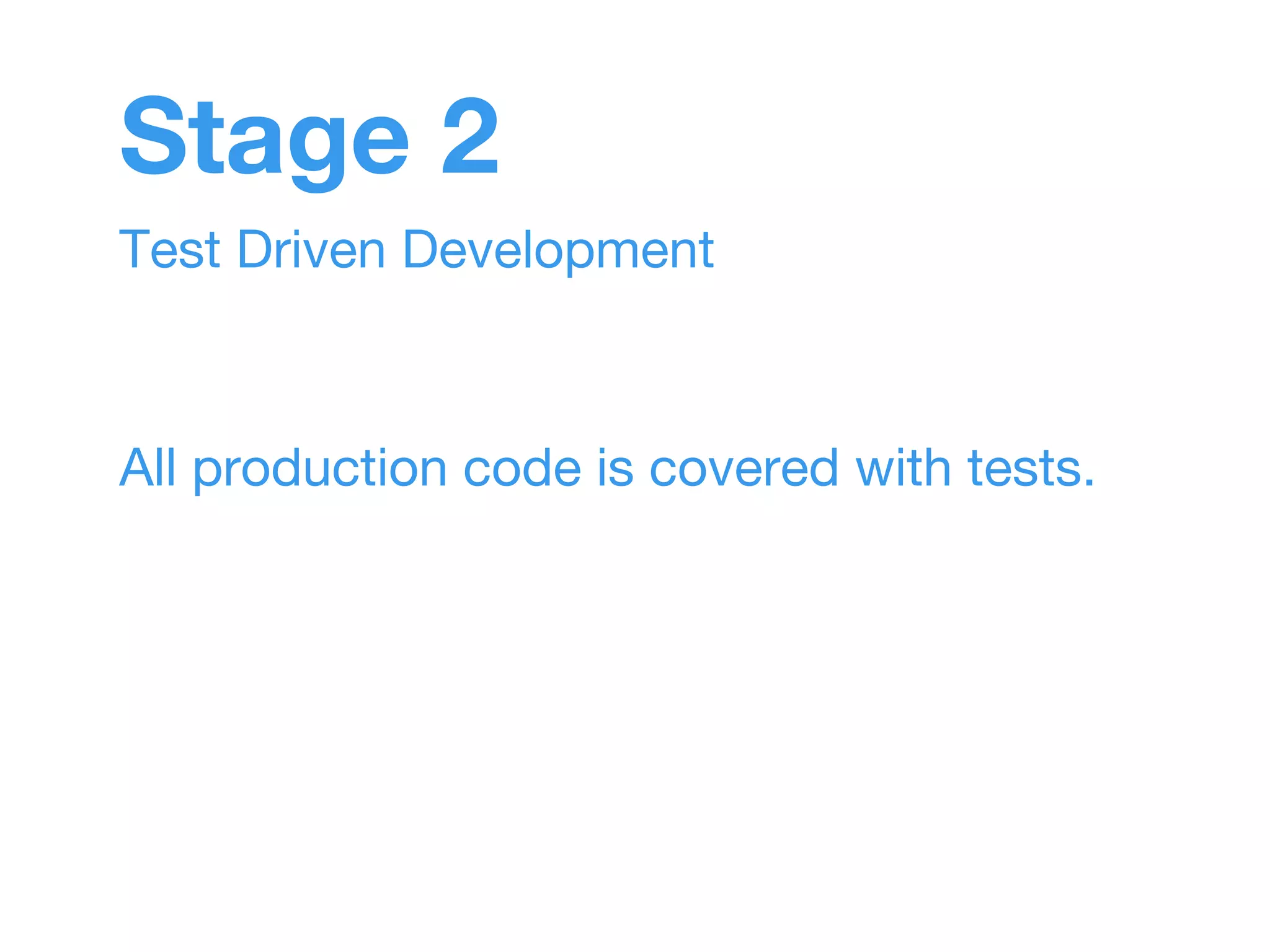 Stage 2 
Test Driven Development 
All production code is covered with tests. 
 