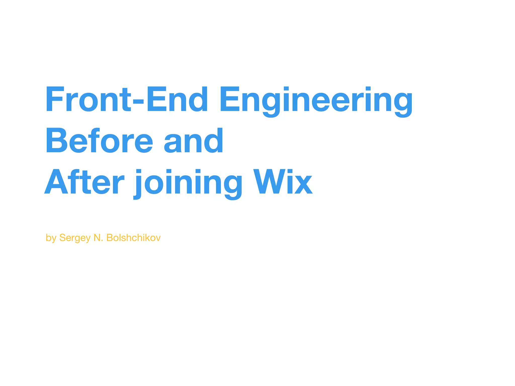Front-End Engineering 
Before and 
After joining Wix 
by Sergey N. Bolshchikov 
 