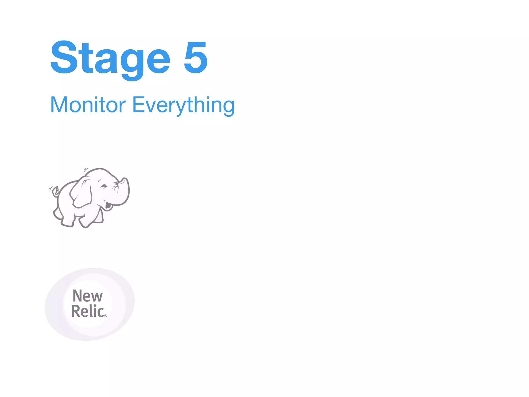 Stage 5 
Monitor Everything 
 