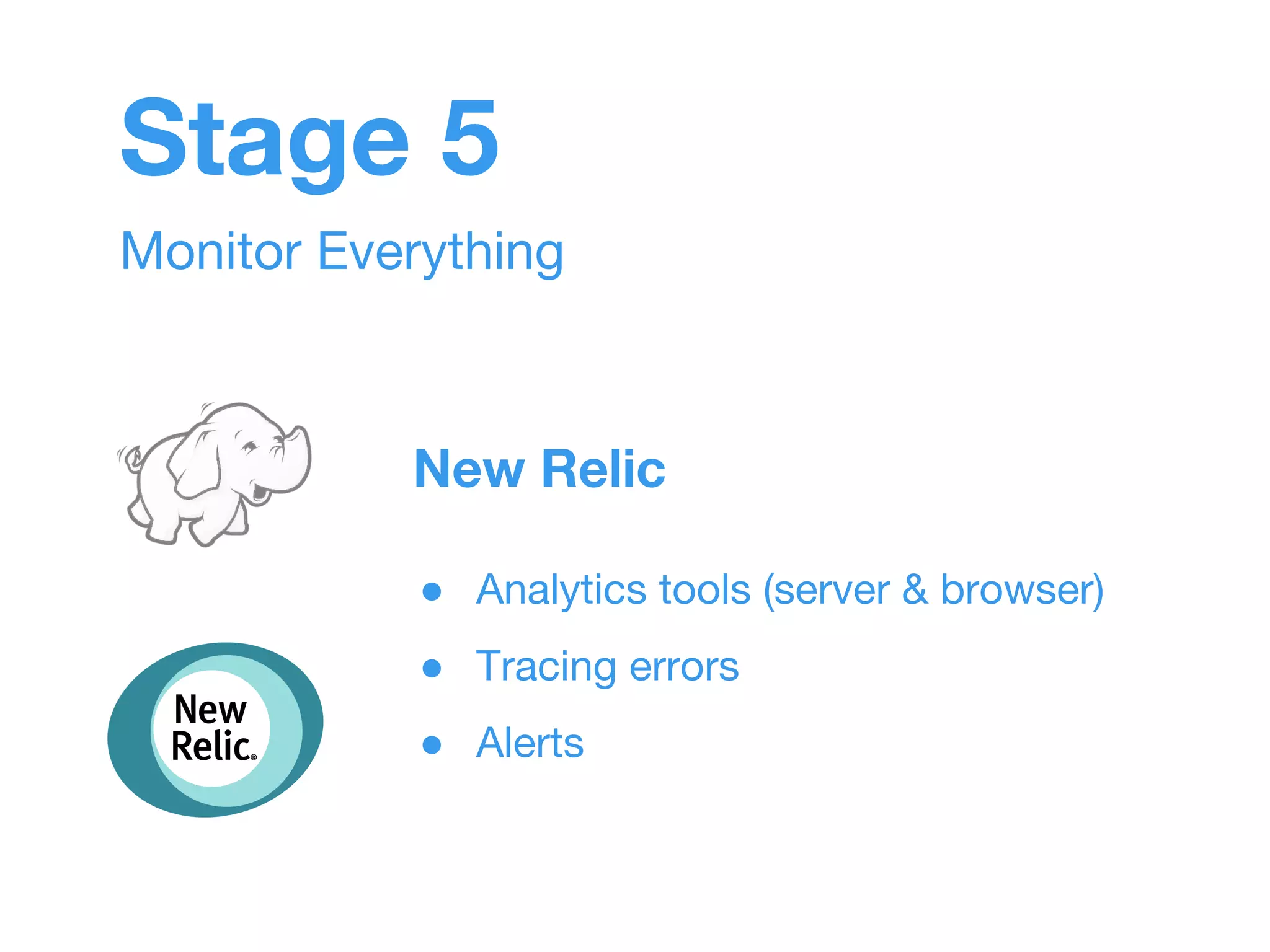 Stage 5 
Monitor Everything 
New Relic 
● Analytics tools (server & browser) 
● Tracing errors 
● Alerts 
 