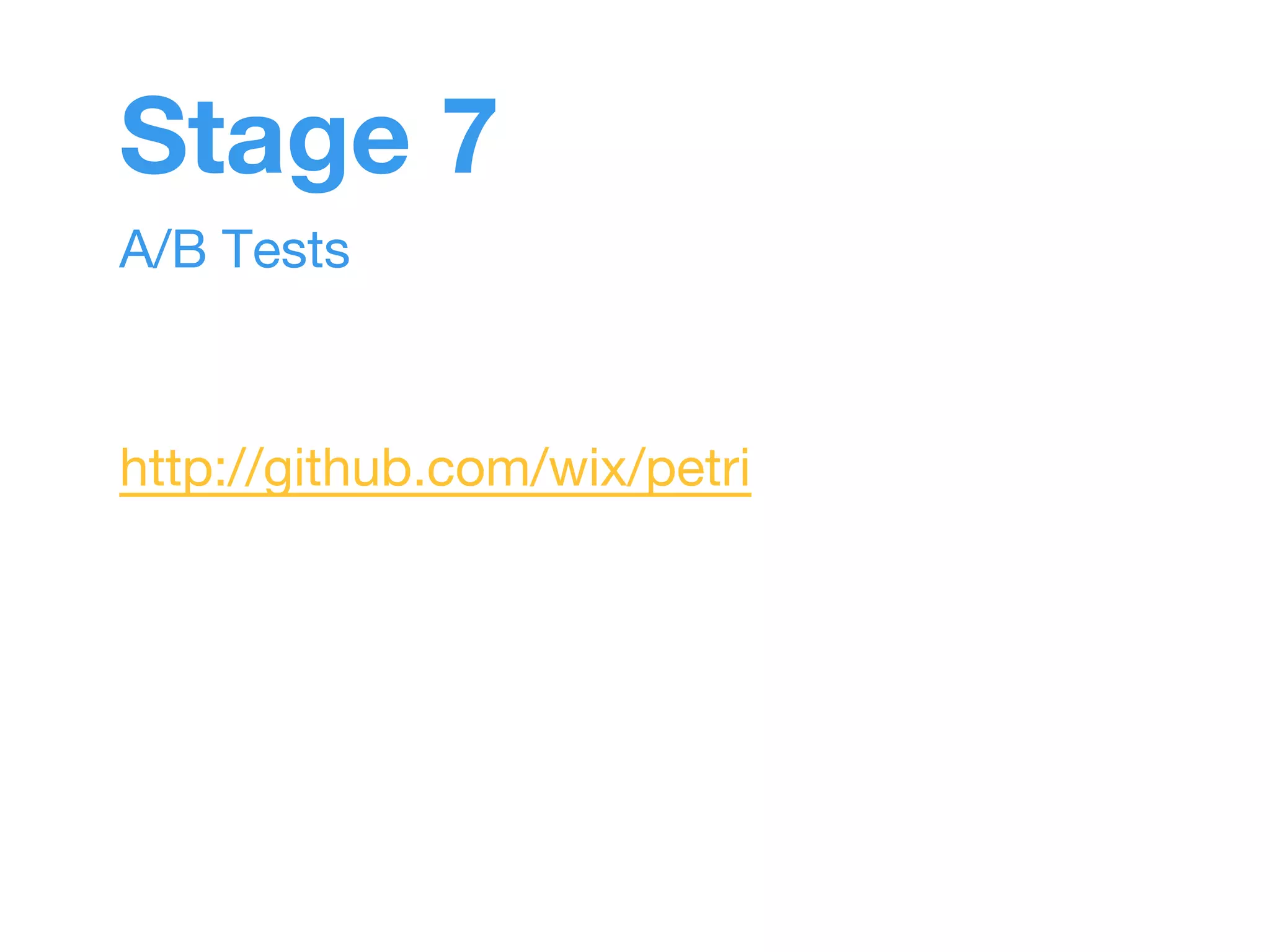 Stage 7 
A/B Tests 
http://github.com/wix/petri 
 