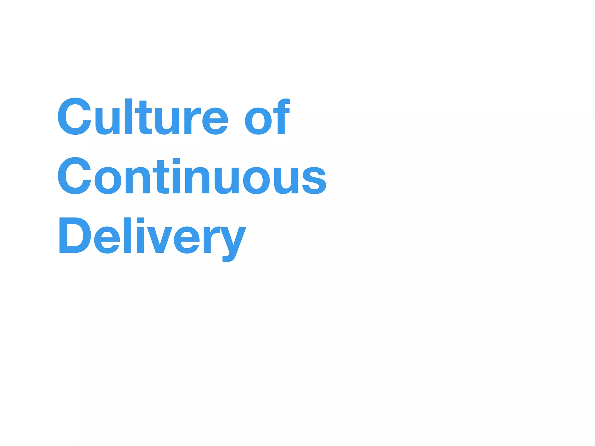 Culture of 
Continuous 
Delivery 
 