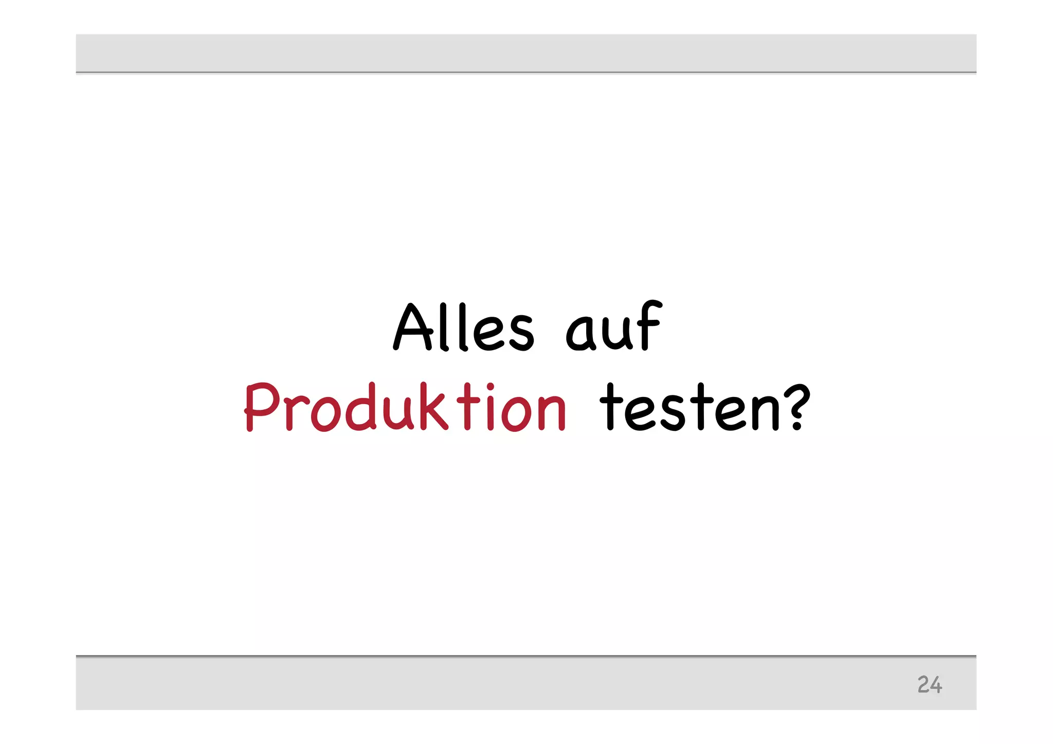 24
Alles auf
Produktion testen?
 