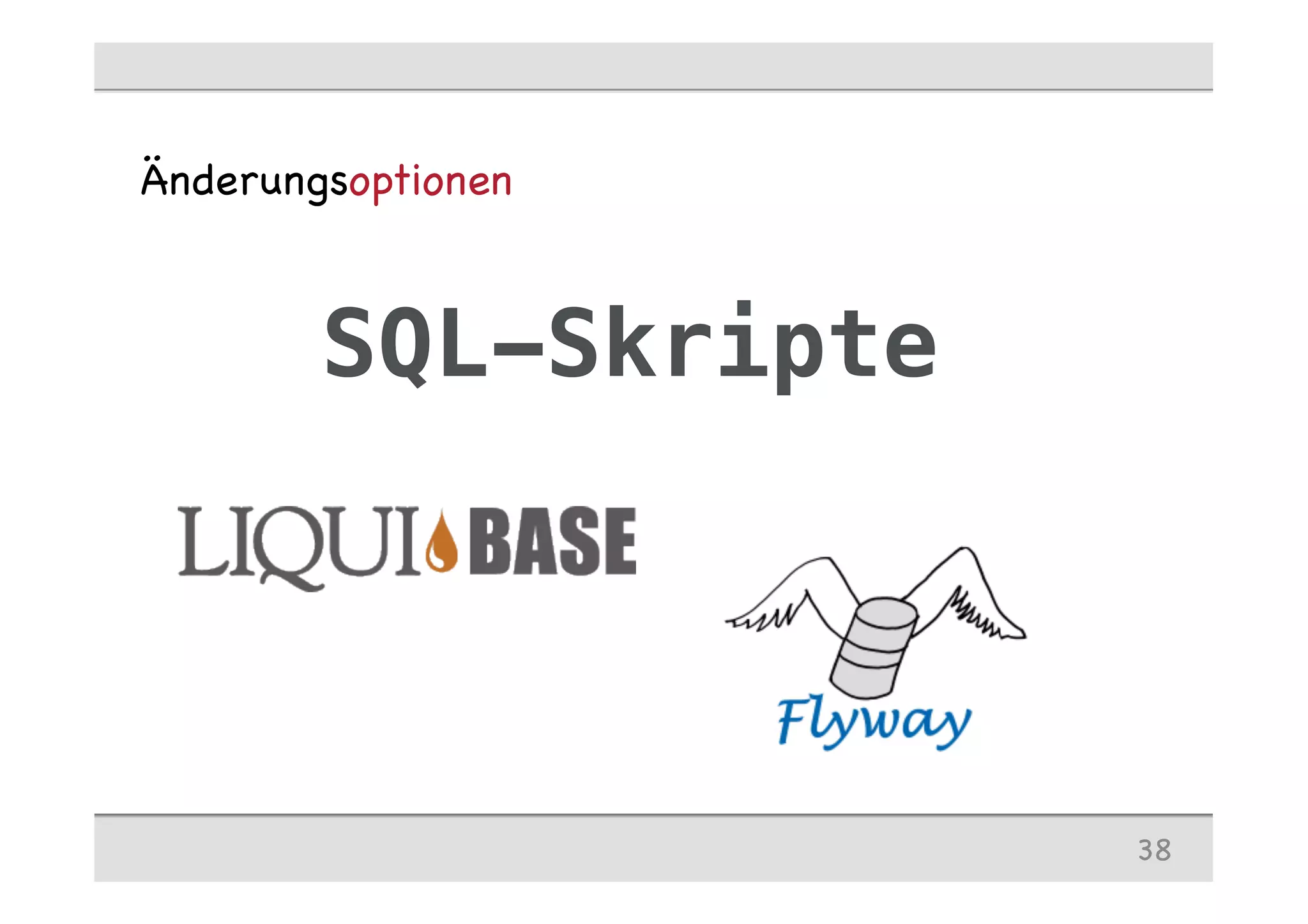 Änderungsoptionen
SQL-Skripte!
38
 