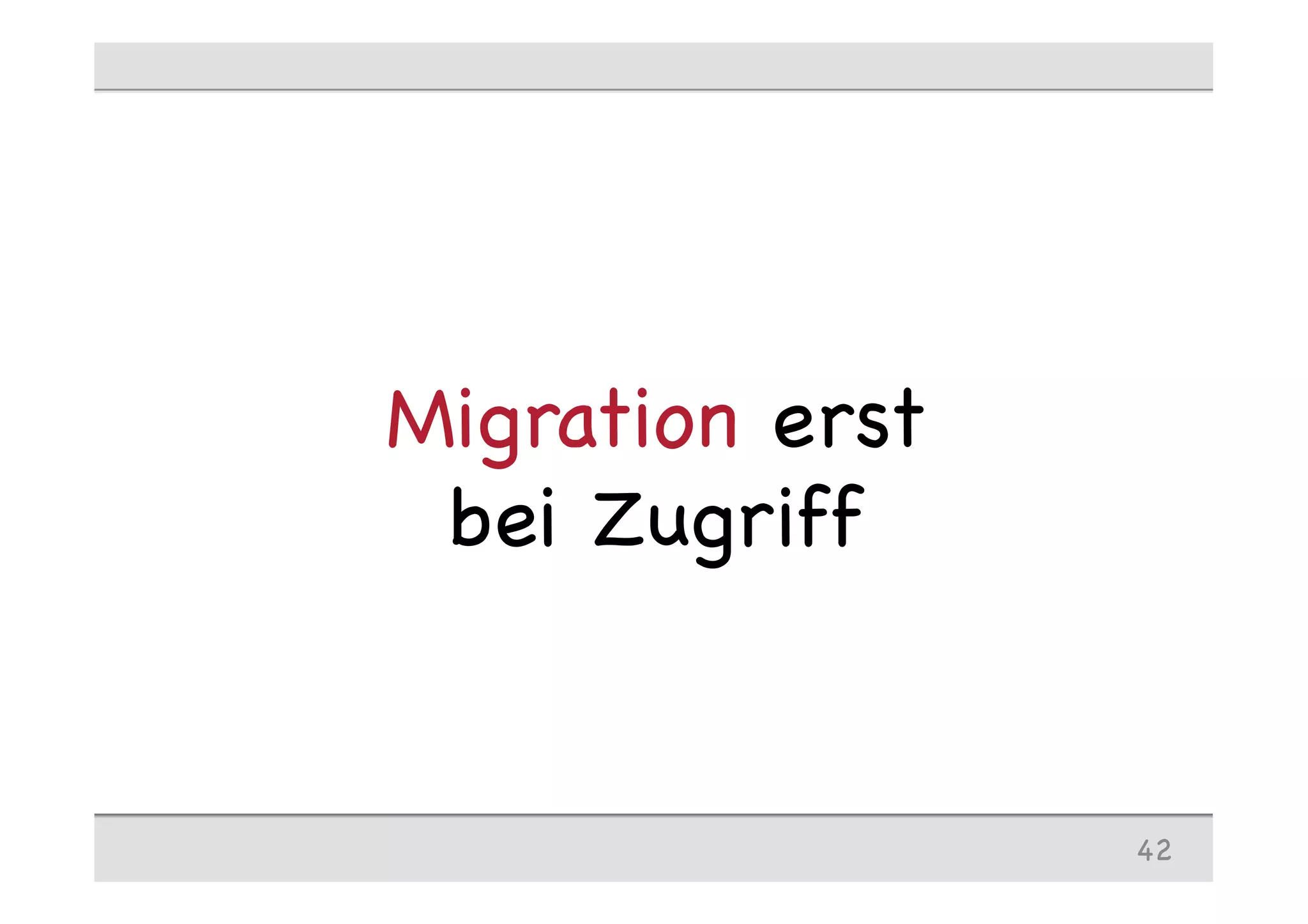 Migration erst
bei Zugriff
42
 