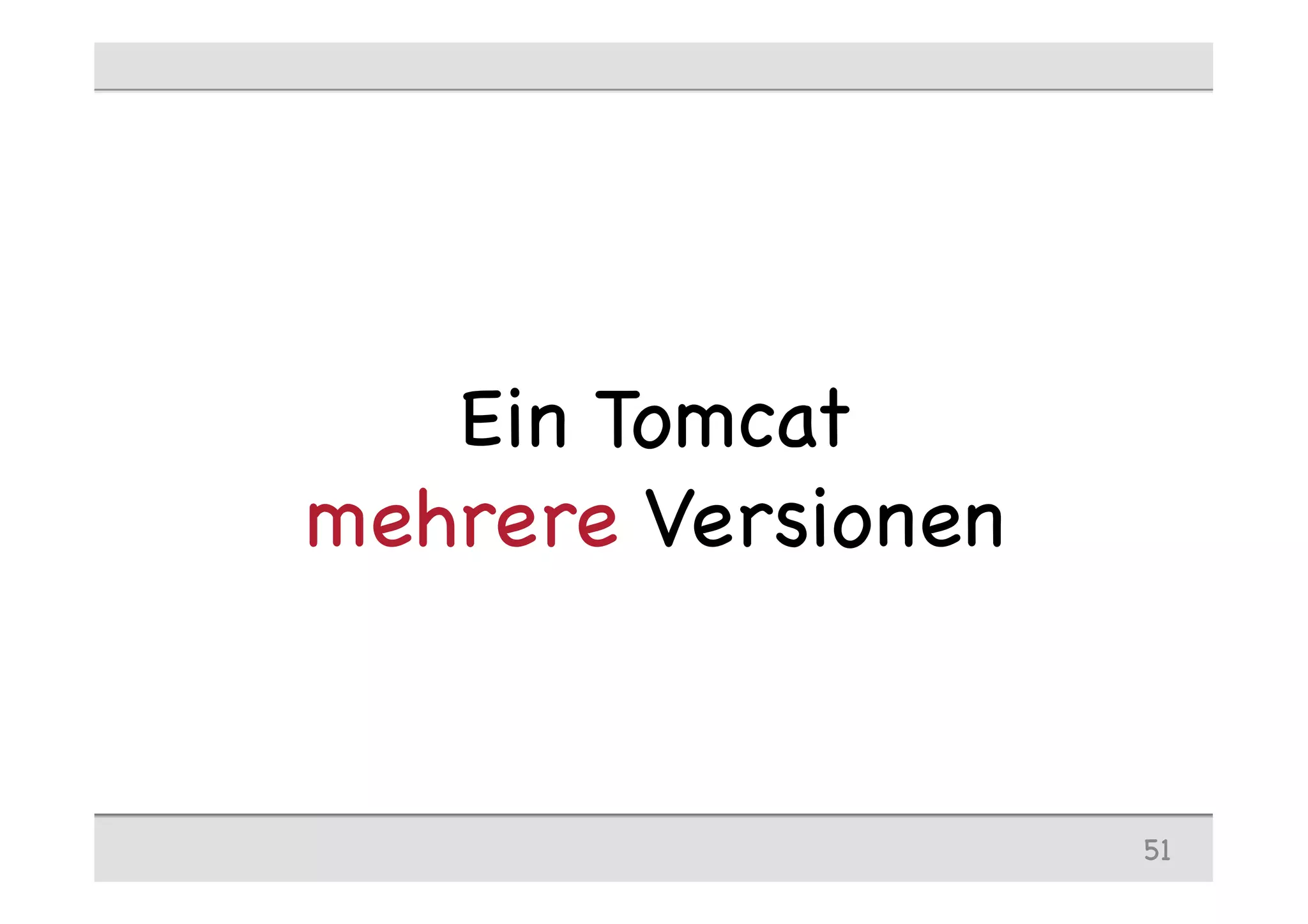 Ein Tomcat
mehrere Versionen
51
 
