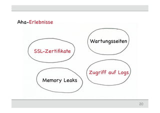 SSL-Zertiﬁkate
Memory Leaks
Zugriff auf Logs
Wartungsseiten
20
Aha-Erlebnisse
 