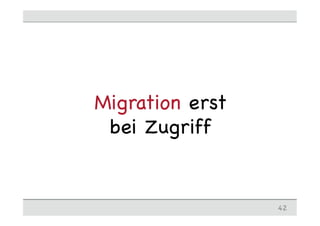 Migration erst
bei Zugriff
42
 