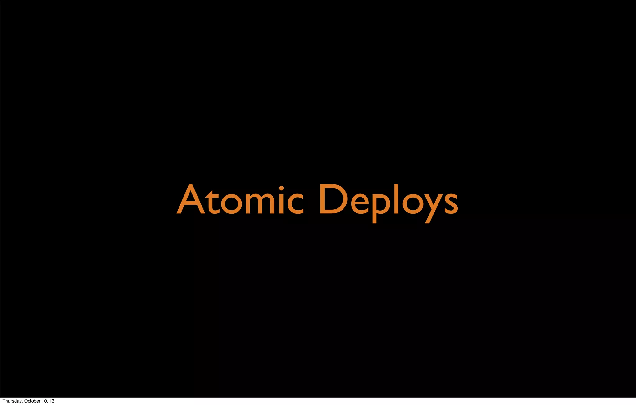 Atomic Deploys
Thursday, October 10, 13
 