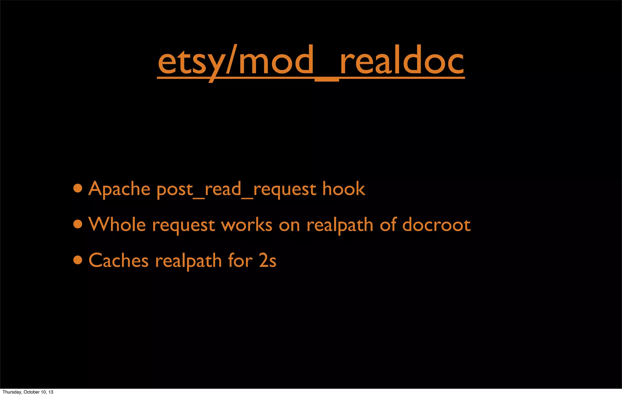 etsy/mod_realdoc
•Apache post_read_request hook
•Whole request works on realpath of docroot
•Caches realpath for 2s
Thursday, October 10, 13
 