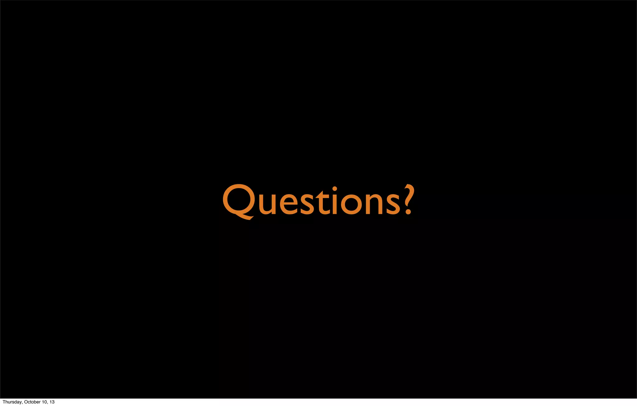 Questions?
Thursday, October 10, 13
 