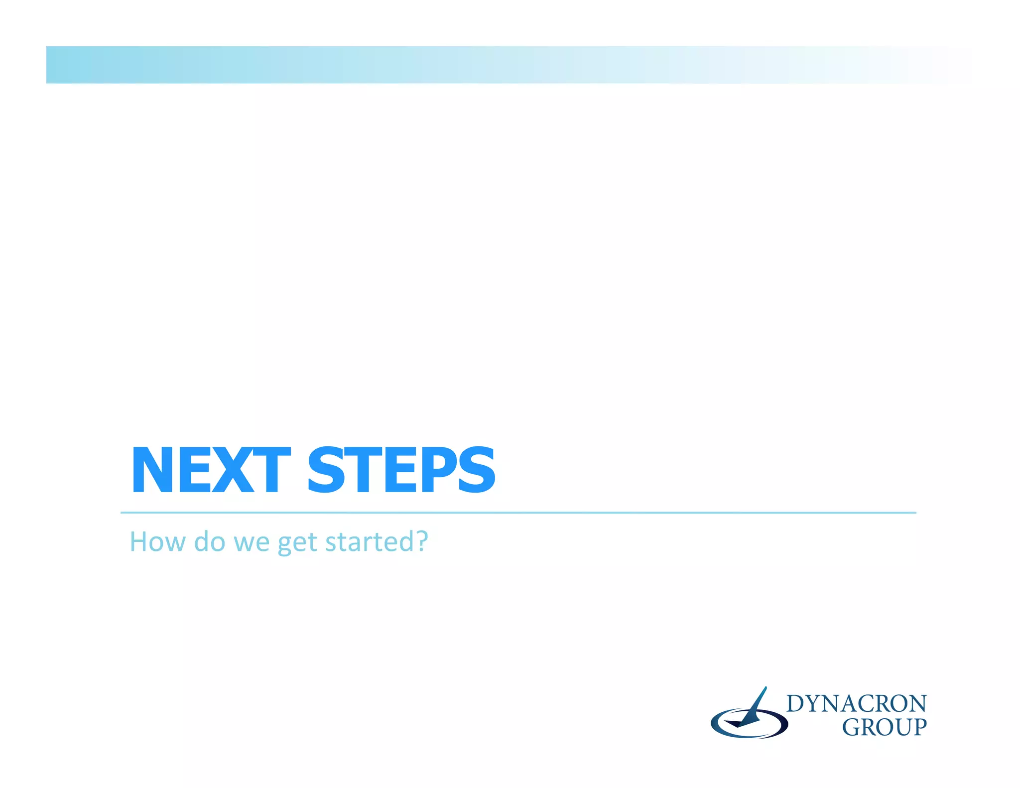 NEXT STEPS
How	
  do	
  we	
  get	
  started?	
  
 