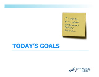 I want to
                know about
                continuous
                Delivery
                because…!




TODAY’S GOALS
 