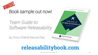 releasabilitybook.com
Book sample out now!
Team Guide to
Software Releasability
by Chris O’Dell & Manuel Pais
105@manupais...