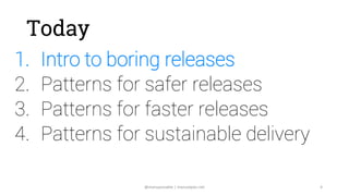 @manupaisable | manuelpais.net 4
Today
1. Intro to boring releases
2. Patterns for safer releases
3. Patterns for faster r...