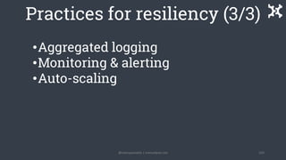 Practices for resiliency (3/3)
•Aggregated logging
•Monitoring & alerting
•Auto-scaling
@manupaisable | manuelpais.net 103
 