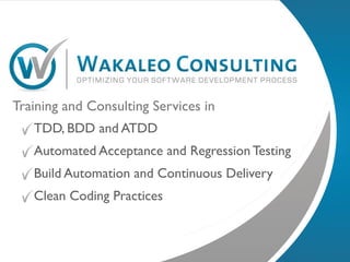 Training and Consulting Services in
   TDD, BDD and ATDD
   Automated Acceptance and Regression Testing
   Build Automation and Continuous Delivery
   Clean Coding Practices
 