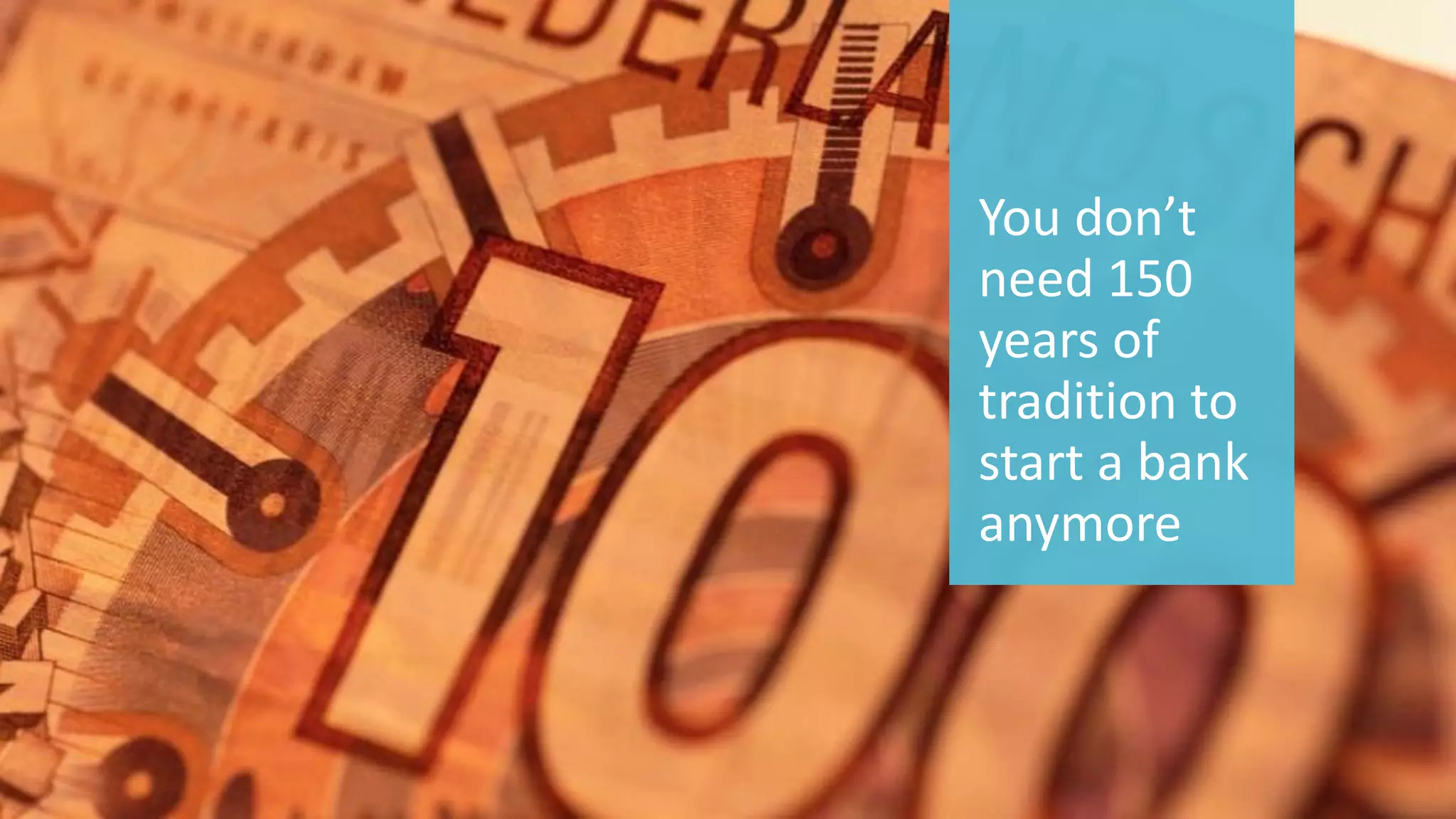 19 
© 2014 CA. ALL RIGHTS RESERVED. 
You don’t need 150 years of tradition to start a bank anymore  