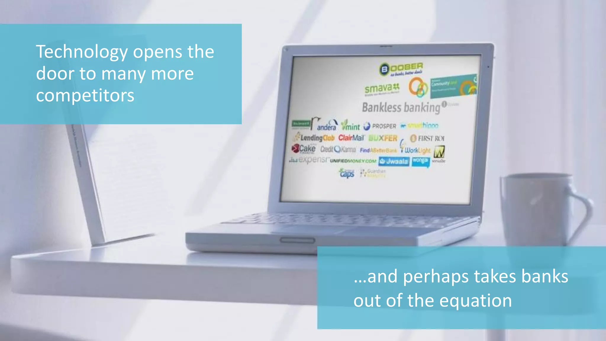 20 
© 2014 CA. ALL RIGHTS RESERVED. 
Technology opens the door to many more competitors 
…and perhaps takes banks out of the equation  