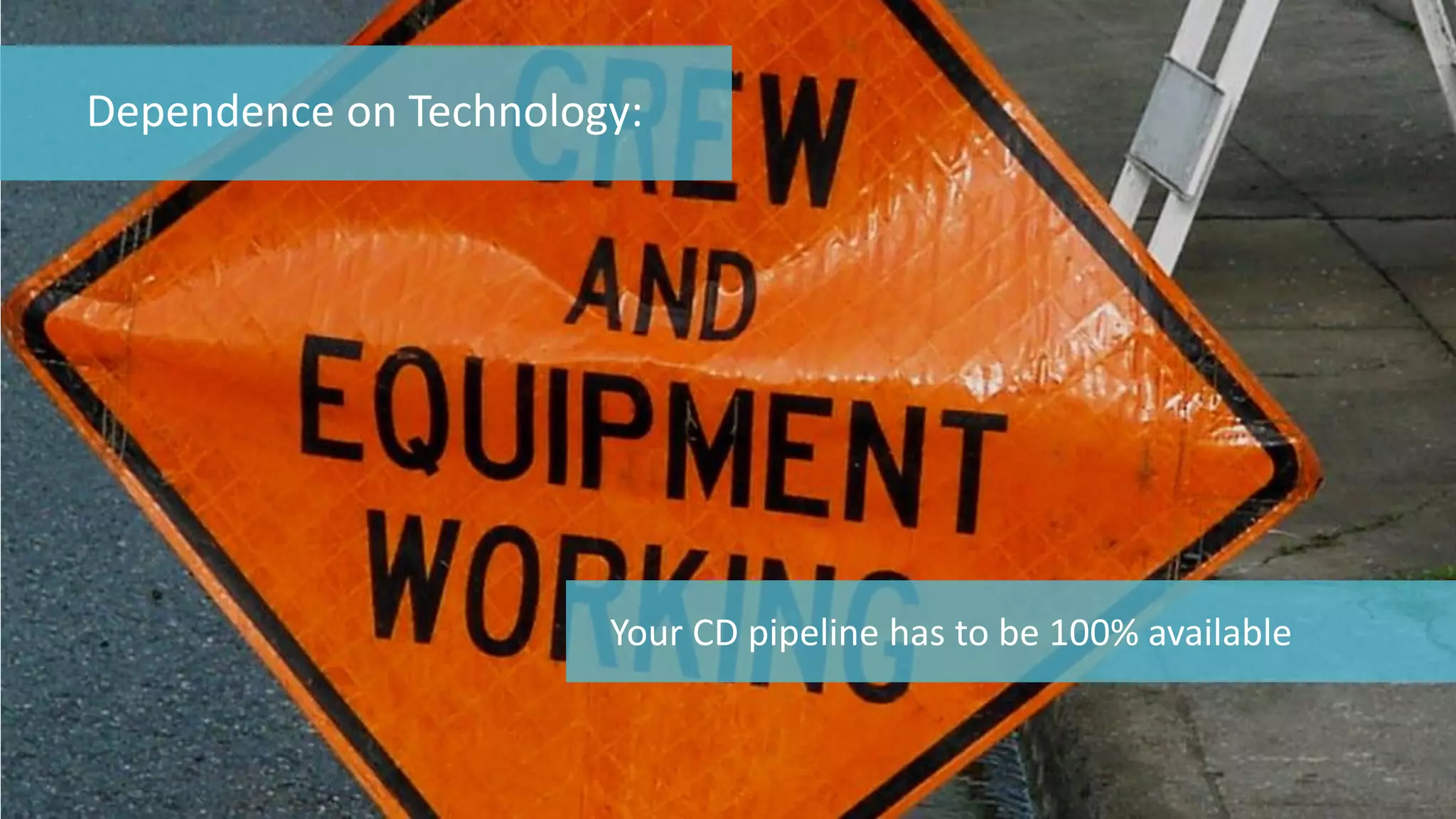 88 
© 2014 CA. ALL RIGHTS RESERVED. 
Your CD pipeline has to be 100% available 
Dependence on Technology:  