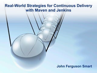 Real-World Strategies for Continuous Delivery
          with Maven and Jenkins




                          John Ferguson Smart
 