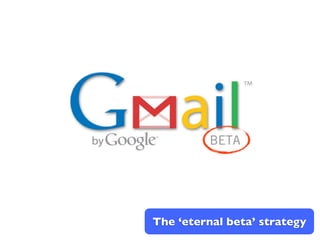 The ‘eternal beta’ strategy
 
