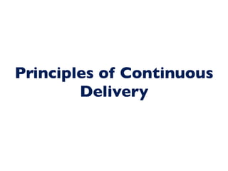 Principles of Continuous
        Delivery
 
