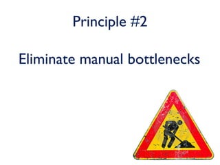 Principle #2

Eliminate manual bottlenecks
 