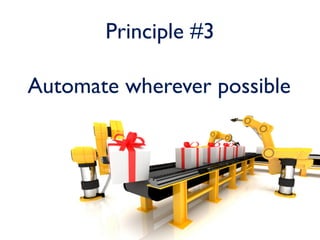 Principle #3

Automate wherever possible
 