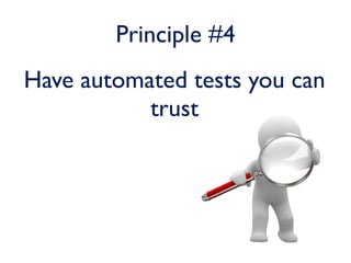 Principle #4
Have automated tests you can
           trust
 