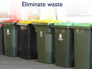 Eliminate waste
 